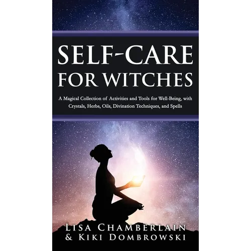 Self-Care for Witches: A Magical Collection of Activities and Tools for Well-Being, with Crystals, Herbs, Oils, Divination Techniques, and Spells - Hardcover