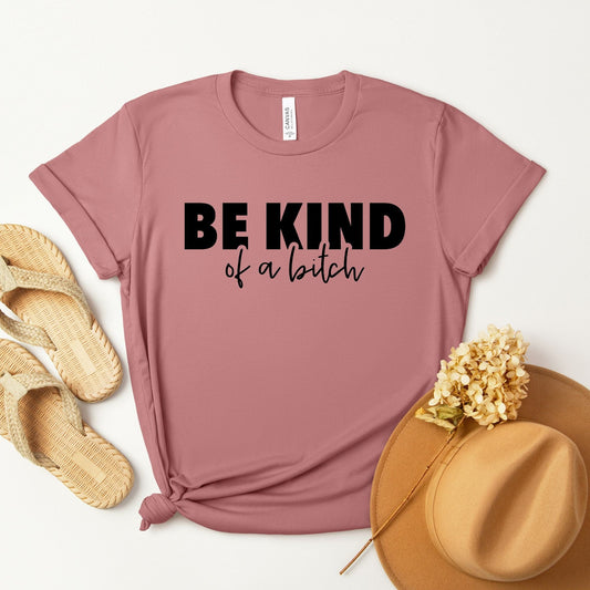 BE KIND of a bitch  - T-Shirt