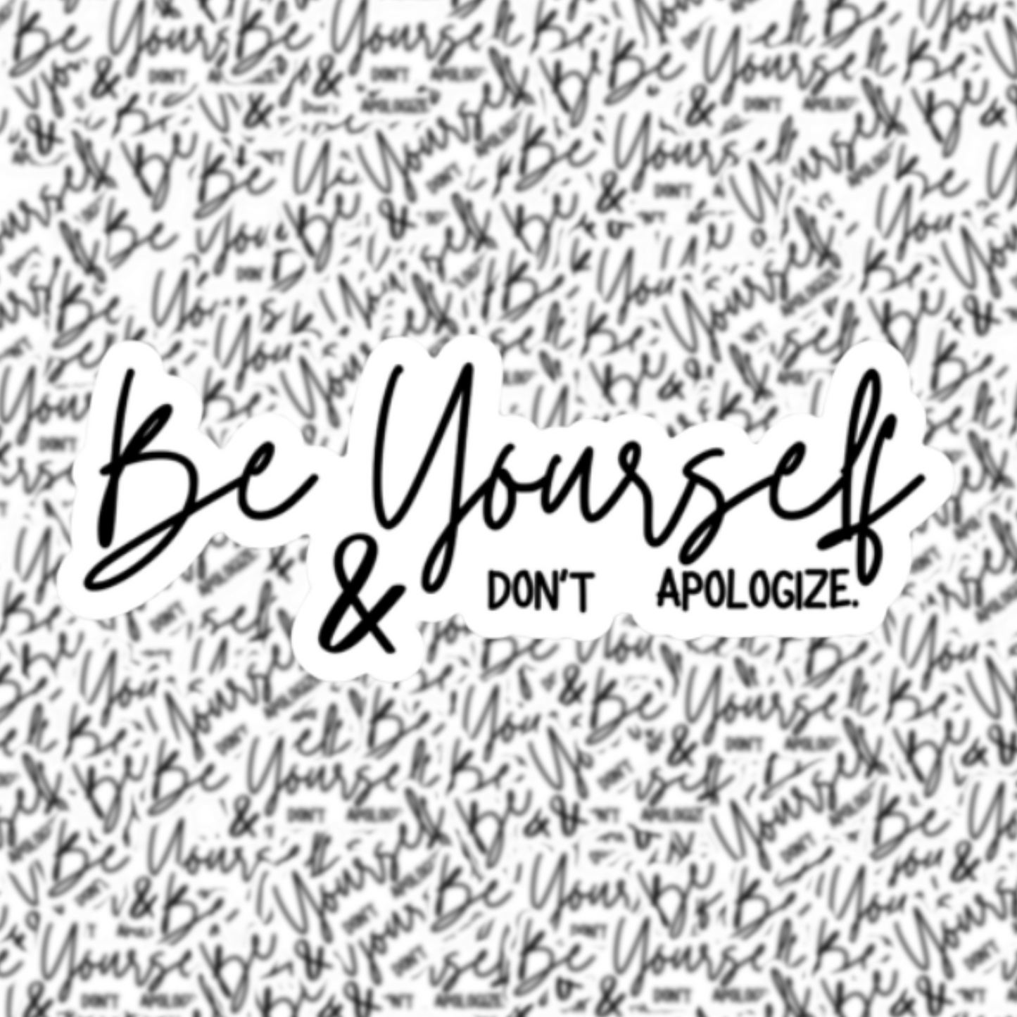 Be Yourself & Don't Apologize Sticker