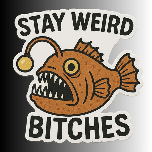 "Stay Weird Bitches" Funny Goofy Angler Fish Sticker
