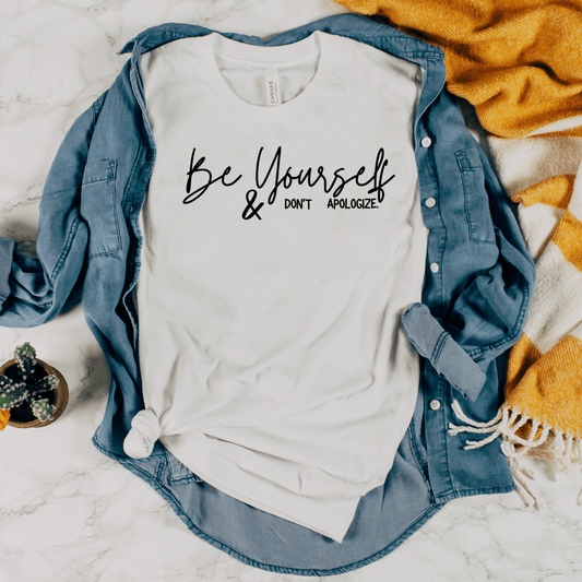 Be Yourself And Don't Apologize - T-Shirt