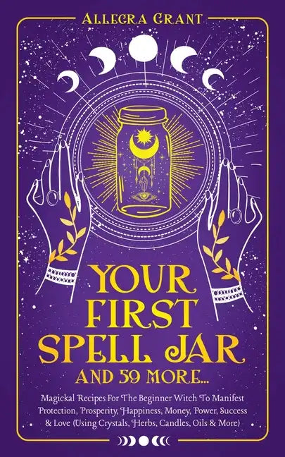 Your First Spell Jar (and 59 More...) – Magickal Recipes for the Beginner Witch