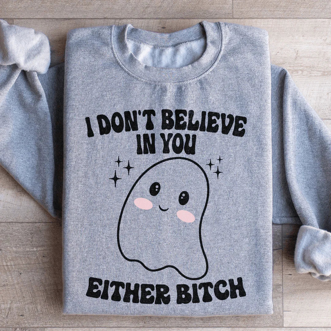 I Don't Believe In You Either - Sweatshirt