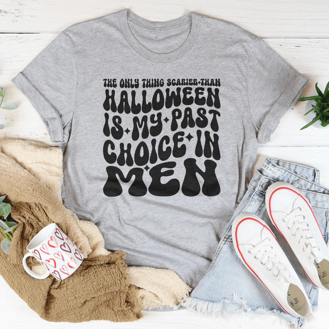 The Only Thing Scarier Than Halloween Is My Past Choice In Men - tshirt