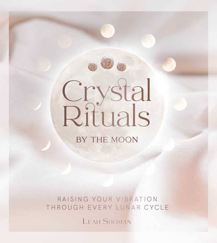 Crystal Rituals by the Moon by Leah Shoman