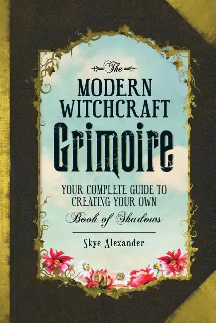The Modern Witchcraft Grimoire: Your Complete Guide to Creating Your Own Book of Shadows - Hardcover