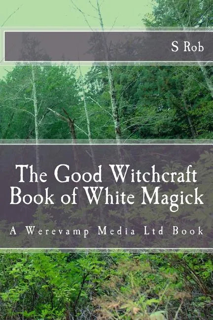 The Good Witchcraft Book of White Magick - by S. Rob