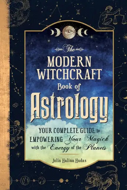The Modern Witchcraft Book of Astrology: Your Complete Guide to Empowering Your Magick with the Energy of the Planets - Hardcover