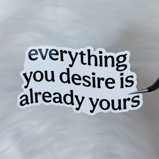 Everything You Desire Is Already Yours Vinyl Sticker Die Cut