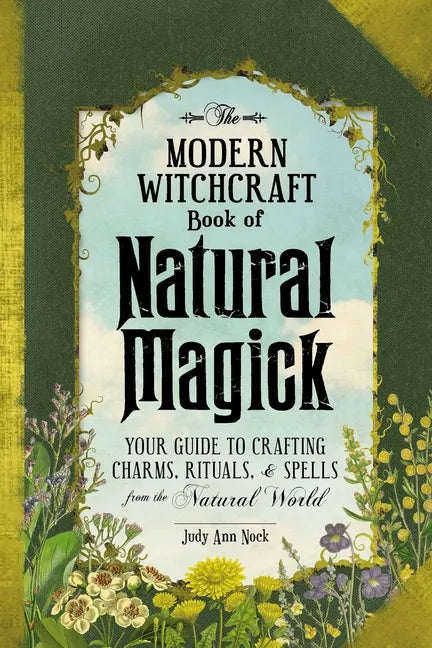 The Modern Witchcraft Book of Natural Magick: Your Guide to Crafting Charms, Rituals, and Spells from the Natural World - Hardcover